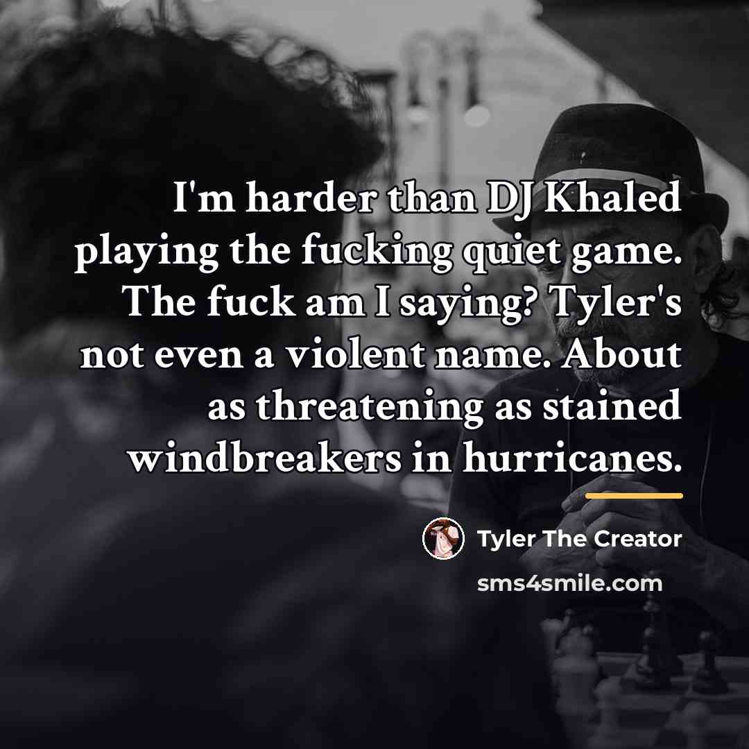 “I'm harder than DJ Khaled playing the fucking quiet game.…” quote by Tyler The Creator
