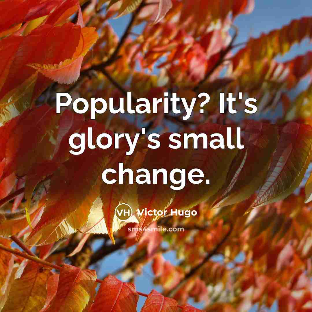 “Popularity? It's glory's small change.” quote by Victor Hugo