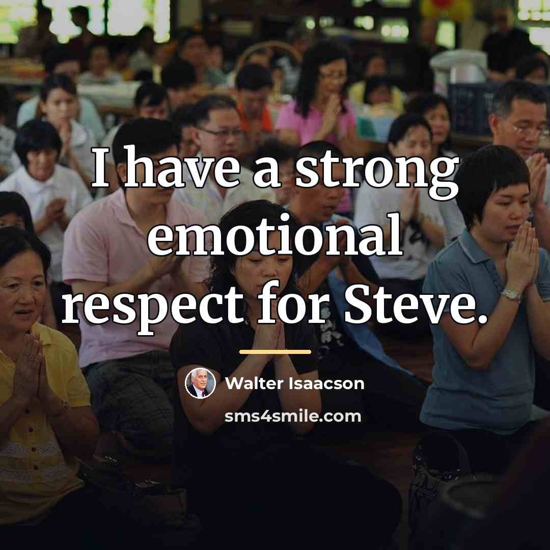 “I have a strong emotional respect for Steve.…” quote by Walter Isaacson