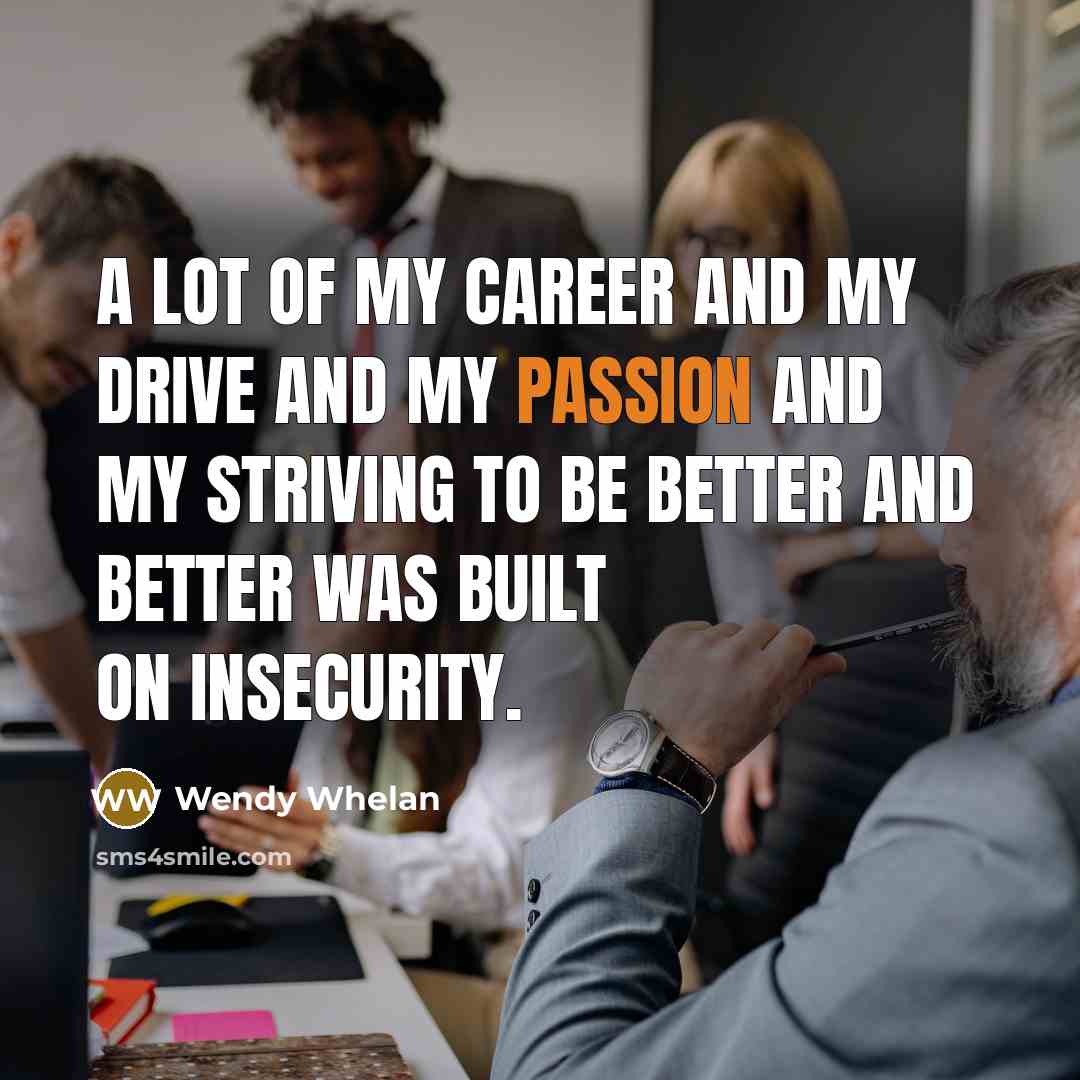 “A lot of my career and my drive and my…” quote by Wendy Whelan
