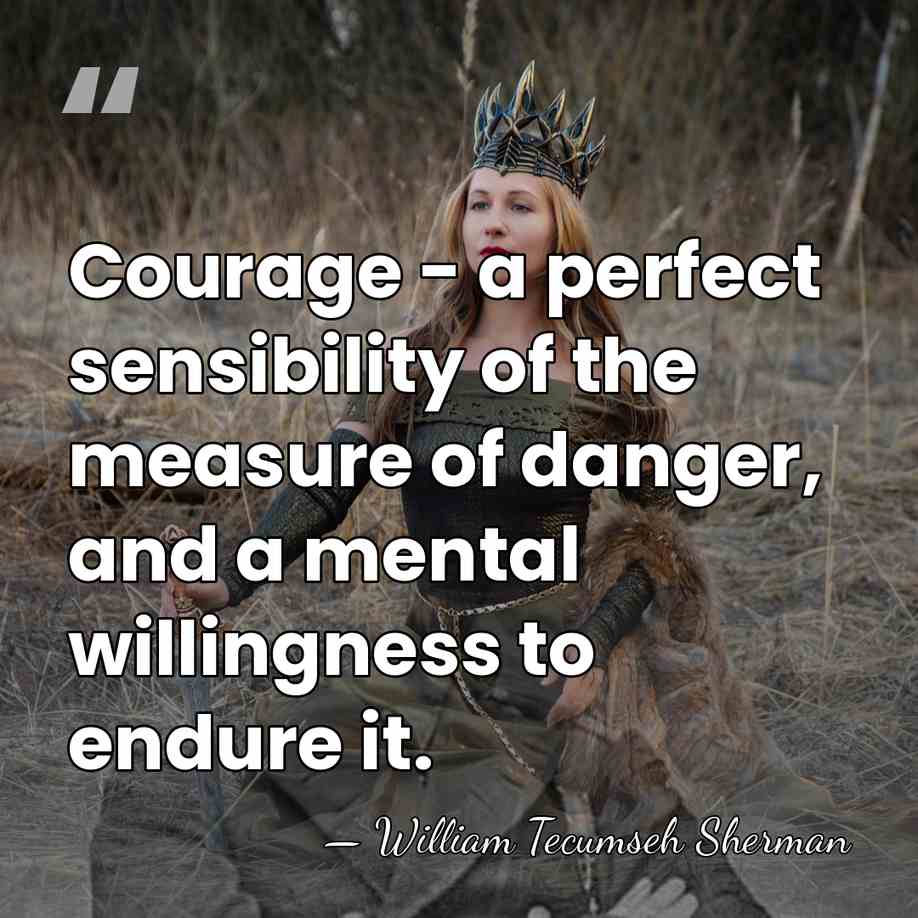 Courage - a perfect sensibility of the measure of danger, and a&hellip; - William Tecumseh Sherman