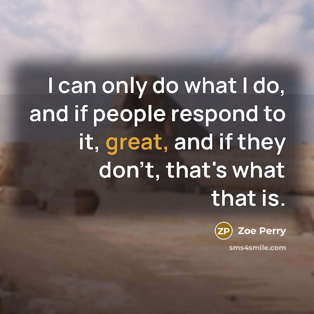 “I can only do what I do, and if people…” quote by Zoe Perry