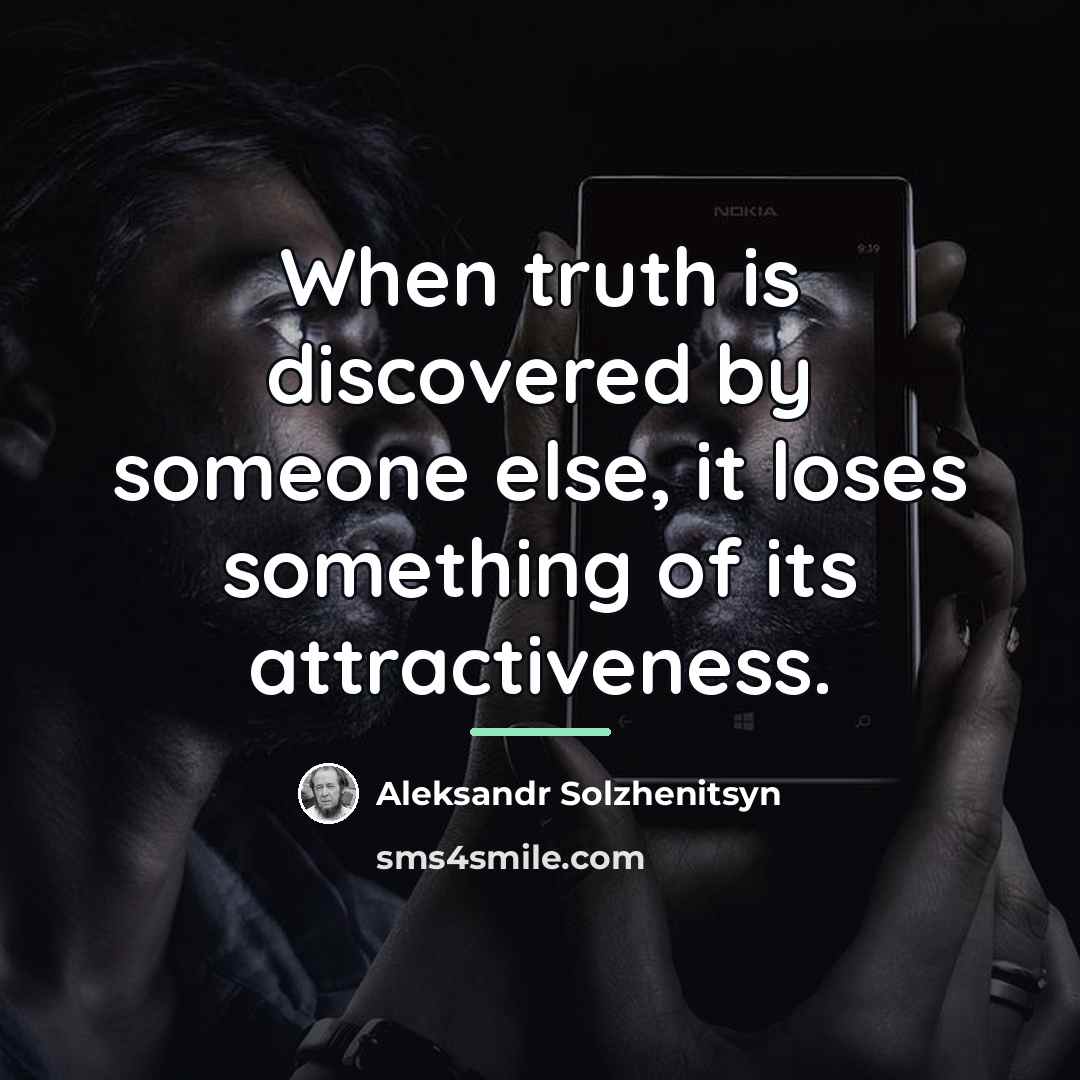 “When truth is discovered by someone else, it loses something…” quote by Aleksandr Solzhenitsyn