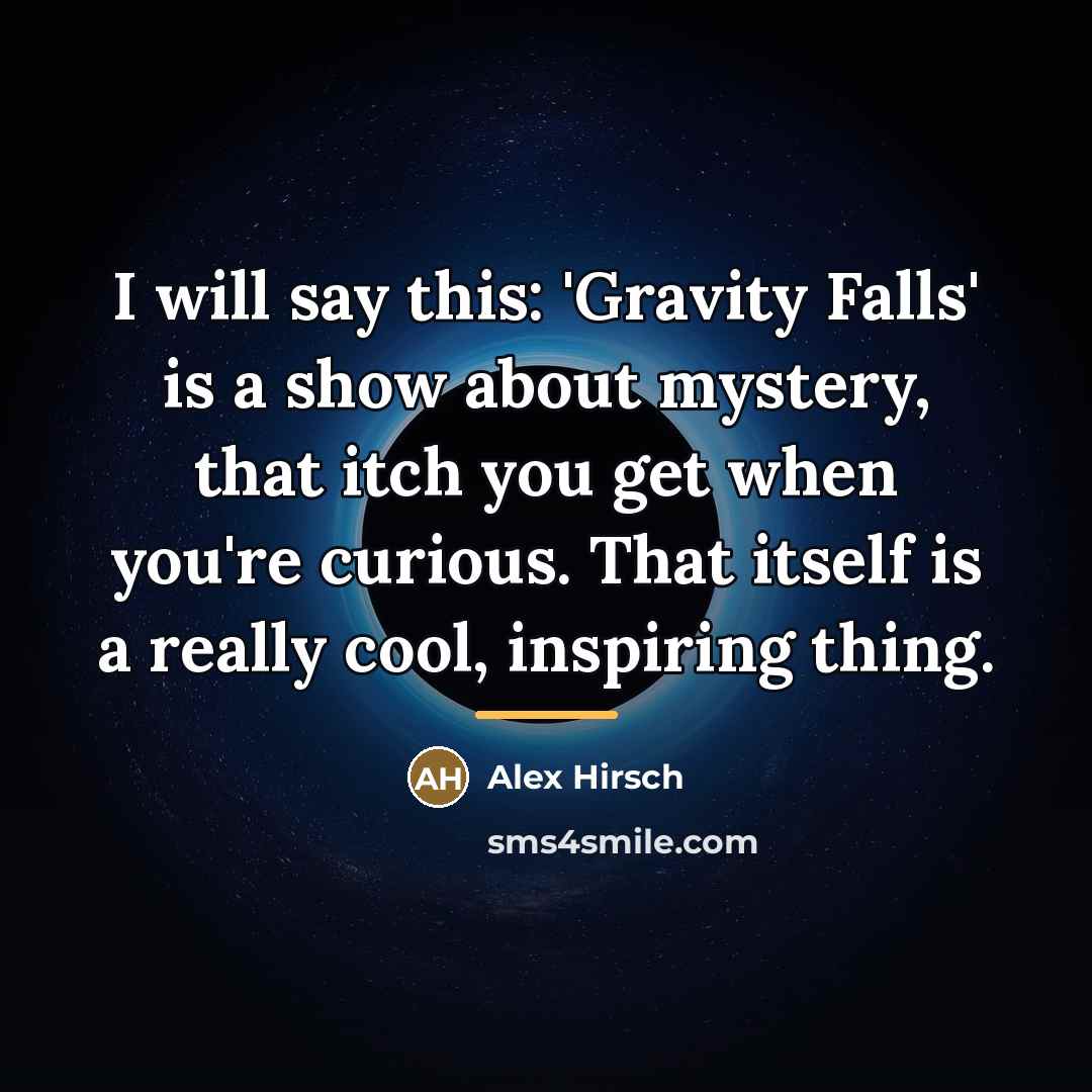 “I will say this: 'Gravity Falls' is a show about…” quote by Alex Hirsch