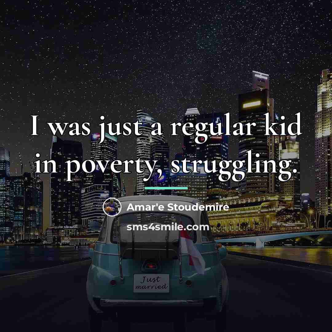 “I was just a regular kid in poverty, struggling.…” quote by Amar'e Stoudemire