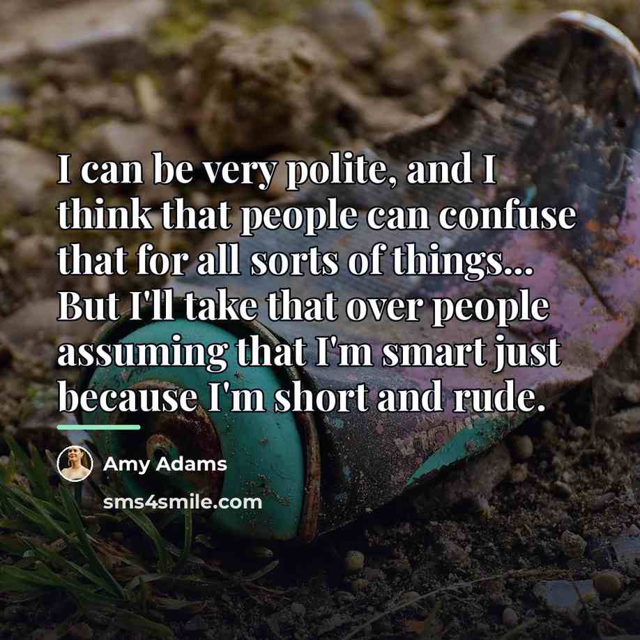 “I can be very polite, and I think that people…” quote by Amy Adams