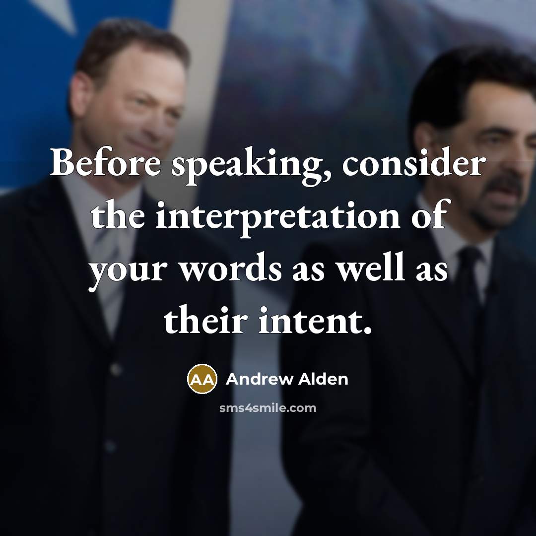 “Before speaking, consider the interpretation of your words as well as their intent.” quote by Andrew Alden