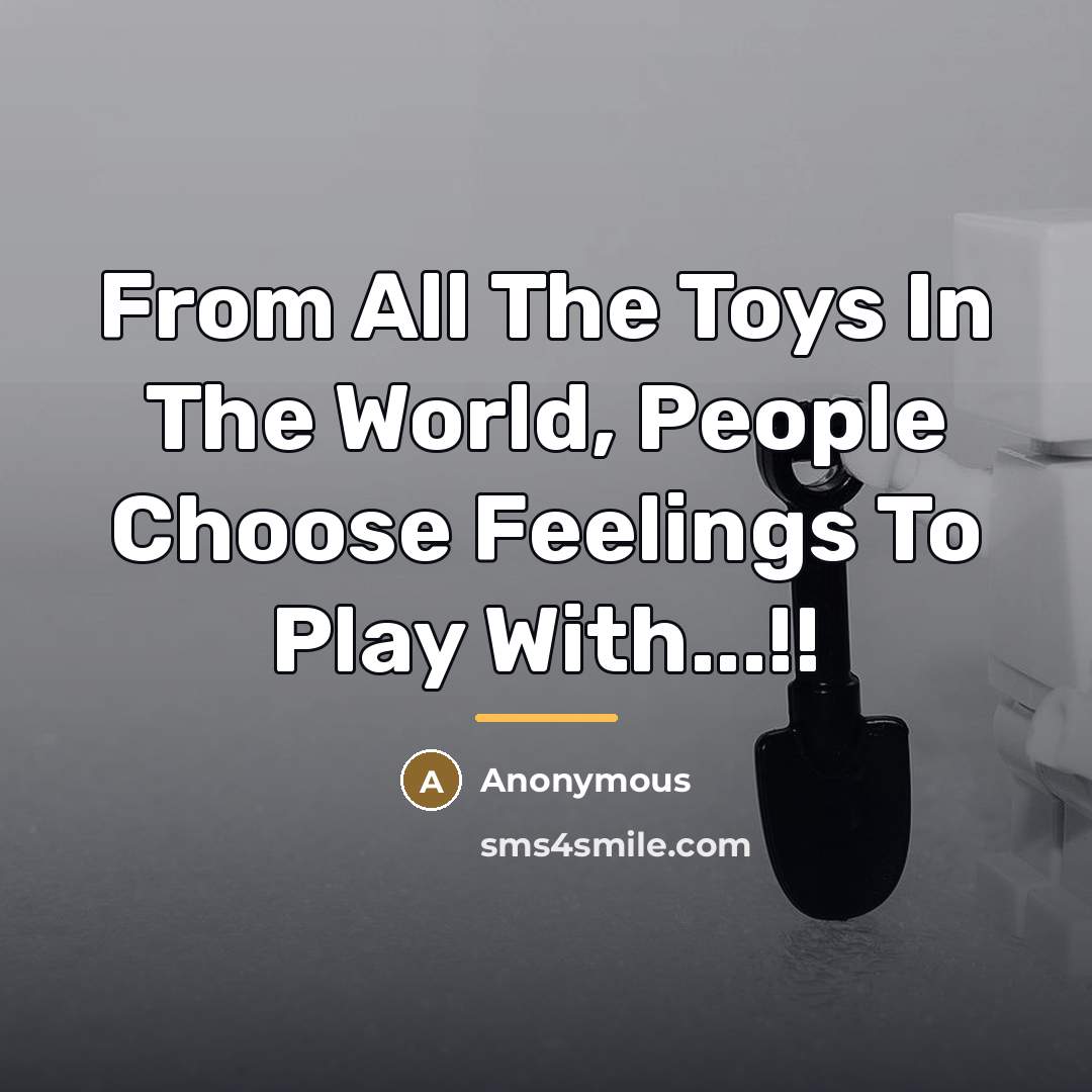 “From All The Toys In The World, People Choose Feelings…” quote by Anonymous