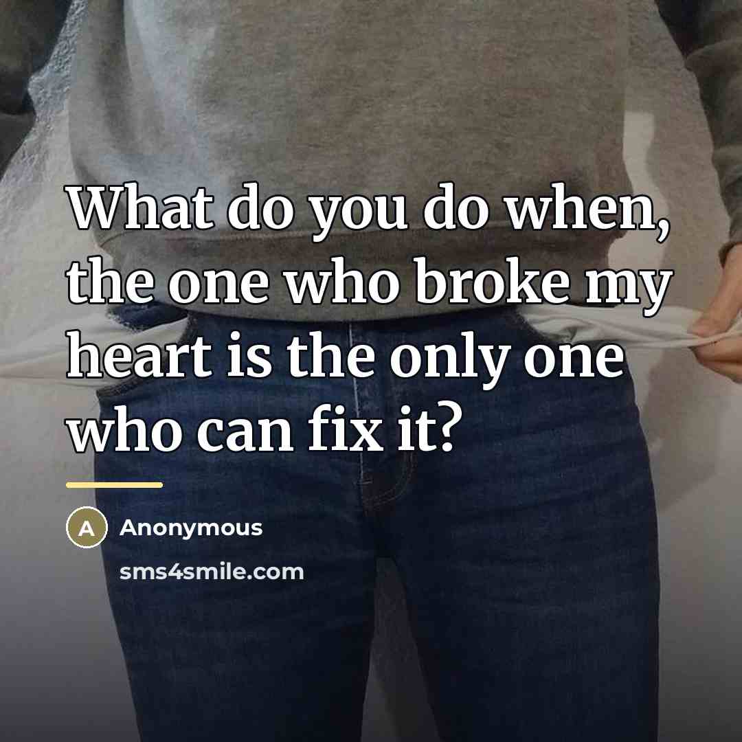 “What do you do when, the one who broke my…” quote by Anonymous