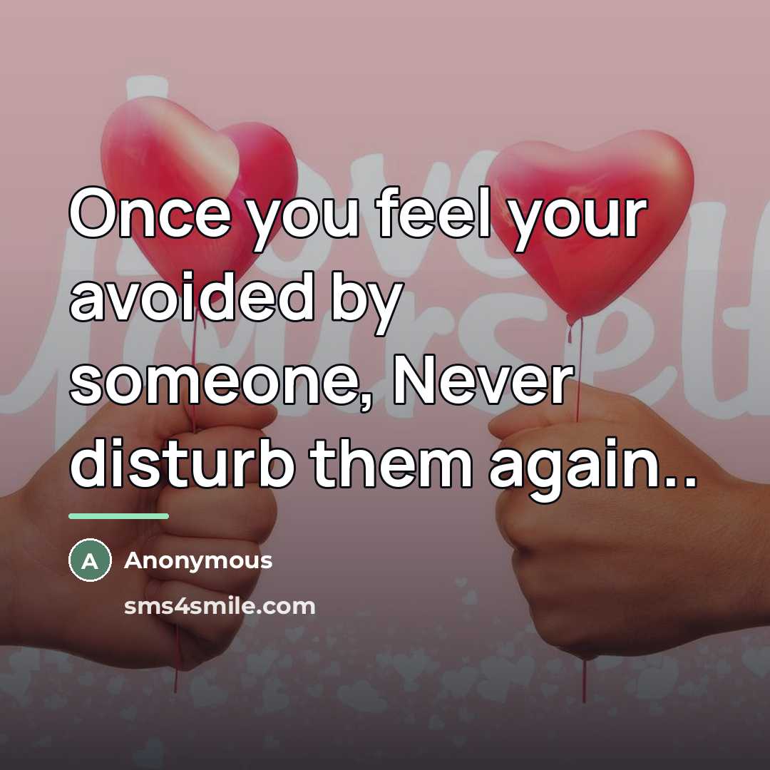 “Once you feel your avoided by someone, Never disturb them…” quote by Anonymous