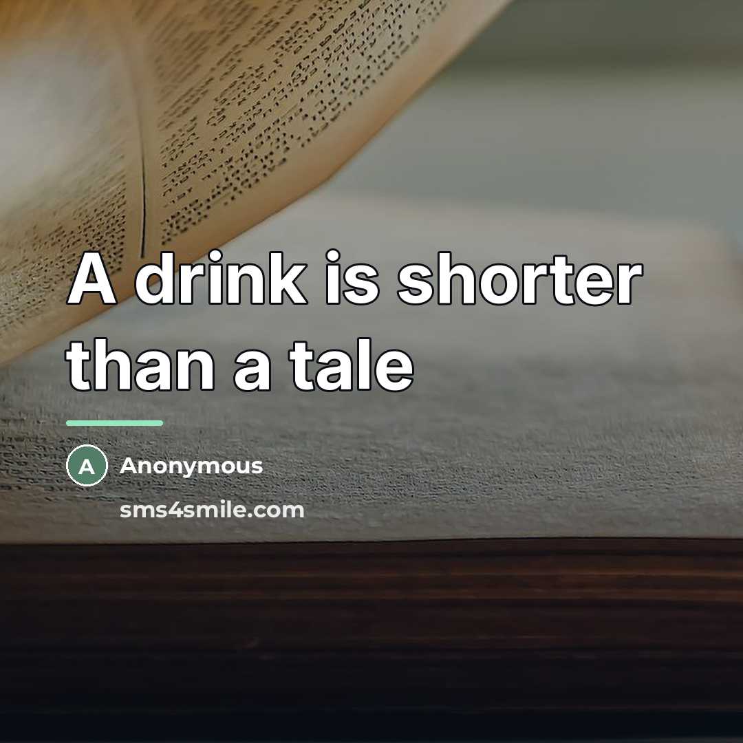 “A drink is shorter than a tale…” quote by Anonymous