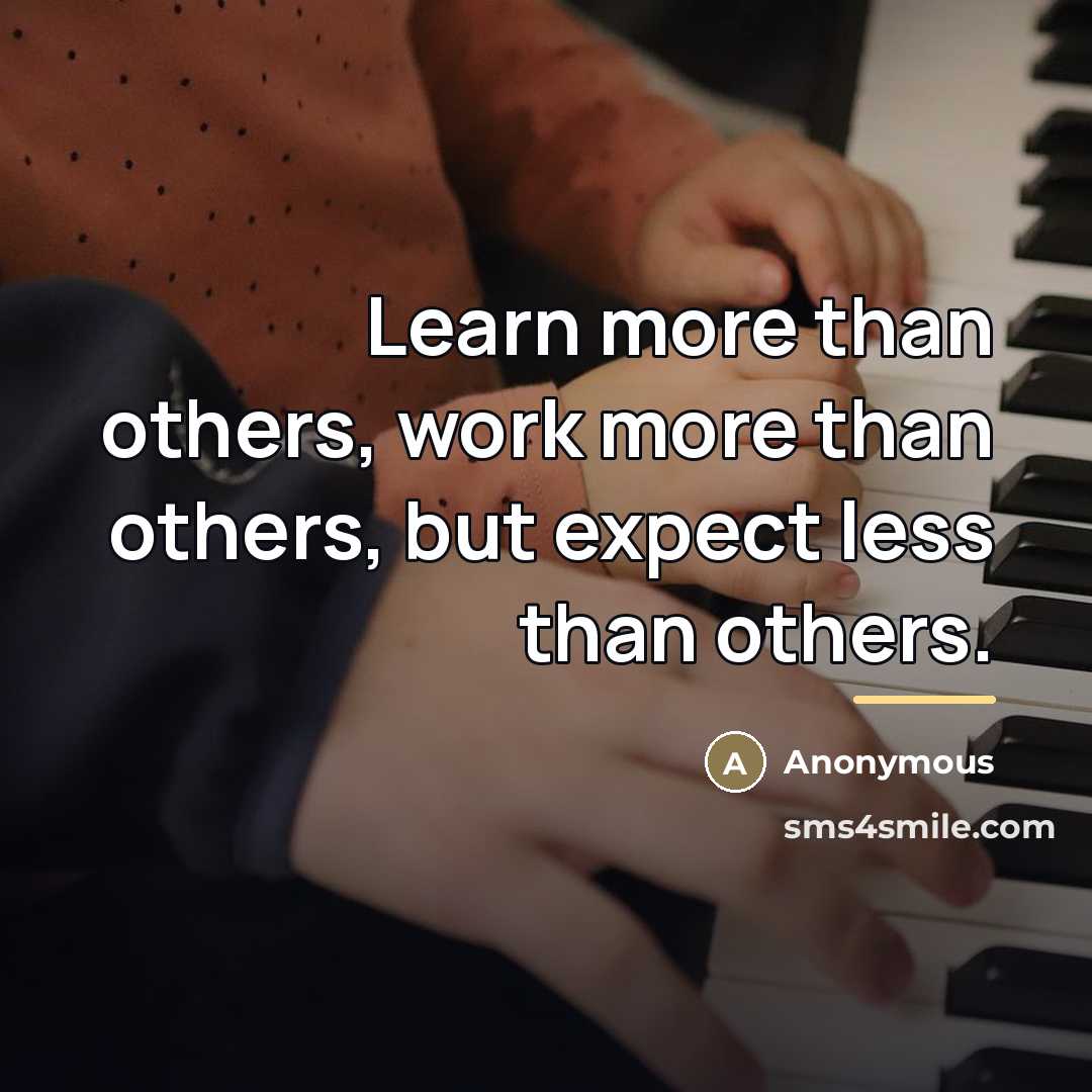 “Learn more than others, work more than others, but expect…” quote by Anonymous