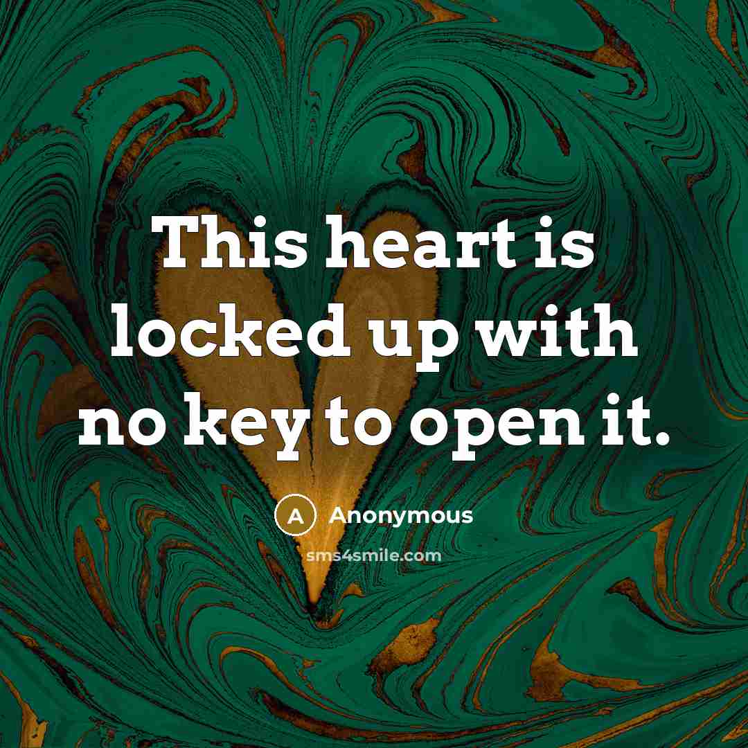 “This heart is locked up with no key to open it.” quote by Anonymous