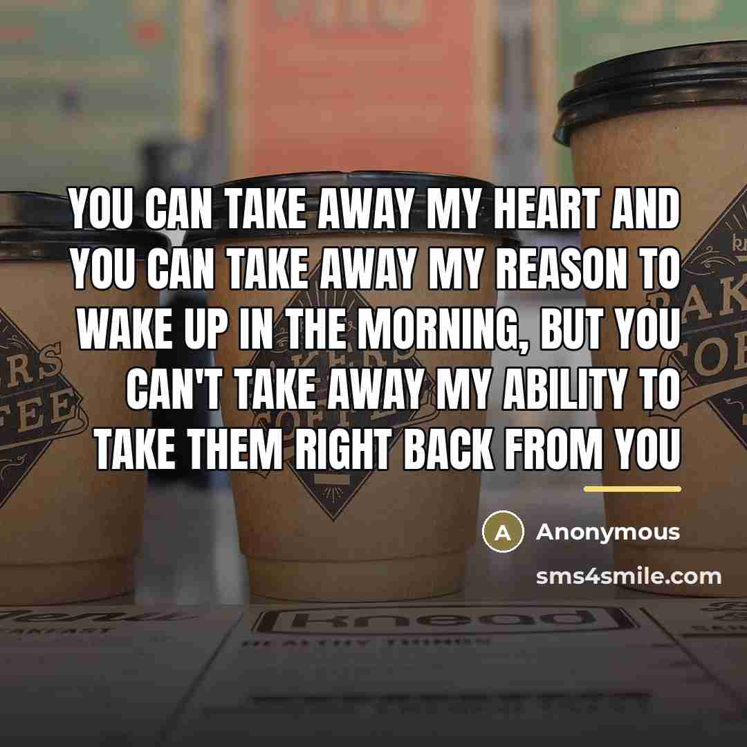 “You can take away my heart and you can take…” quote by Anonymous