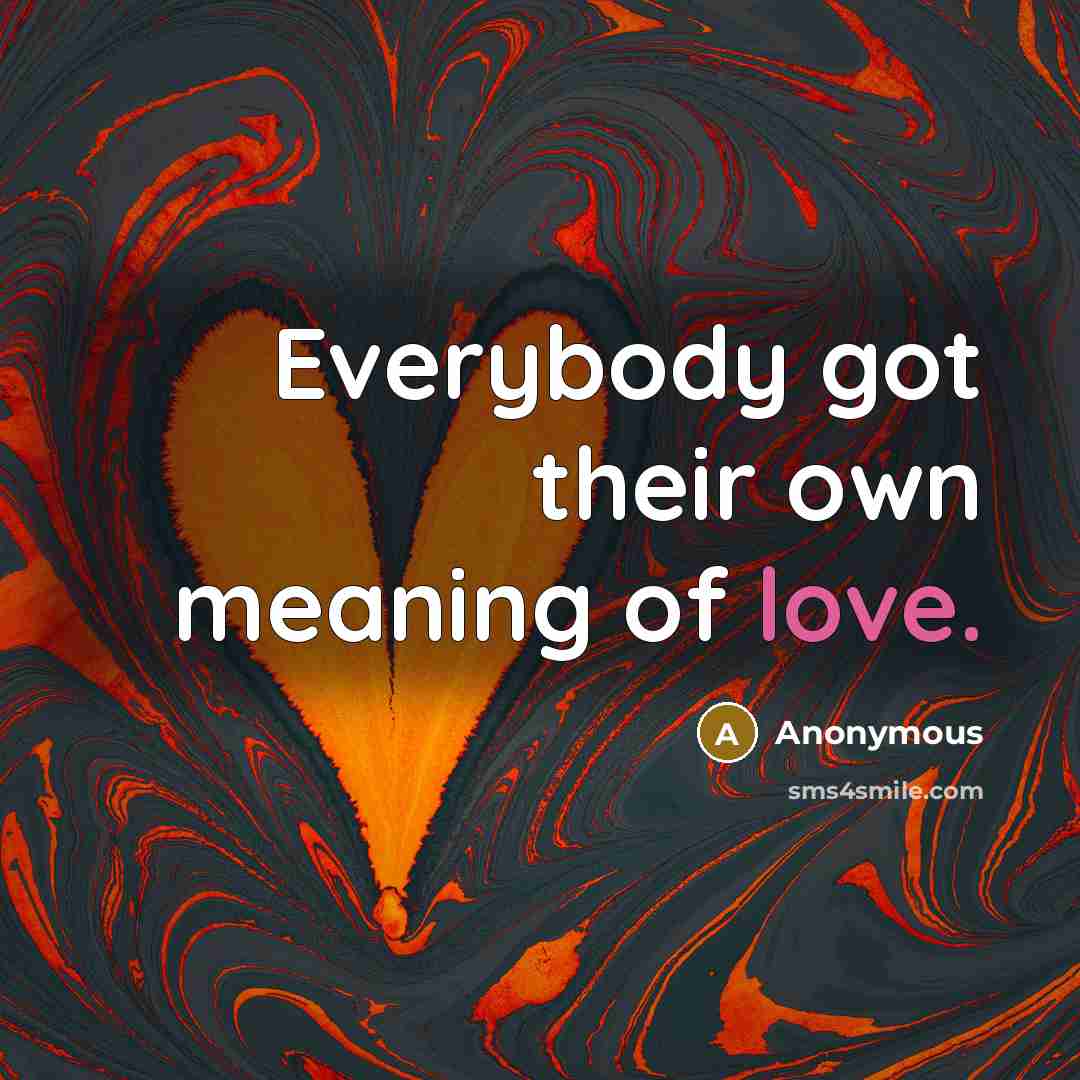 “Everybody got their own meaning of love.…” quote by Anonymous