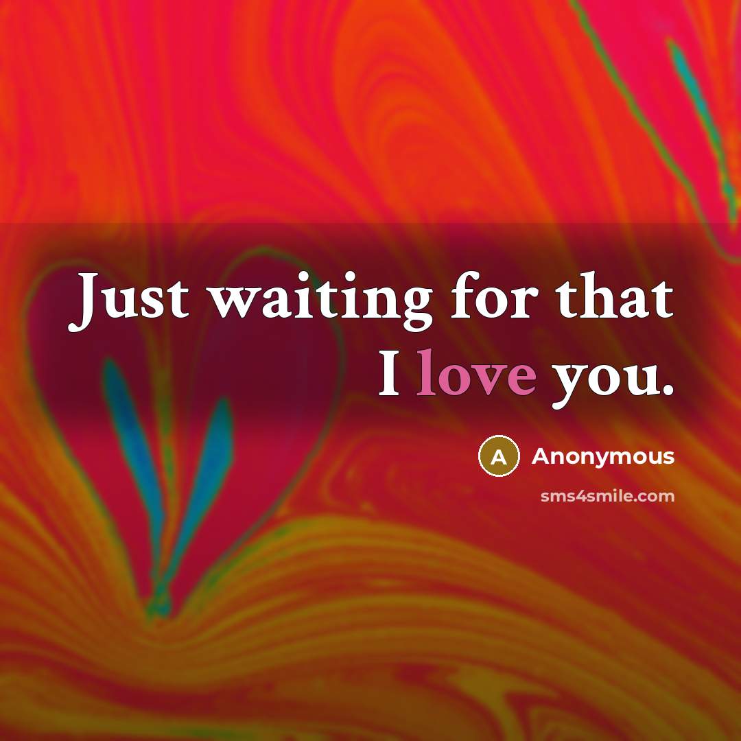 “Just waiting for that I love you.…” quote by Anonymous