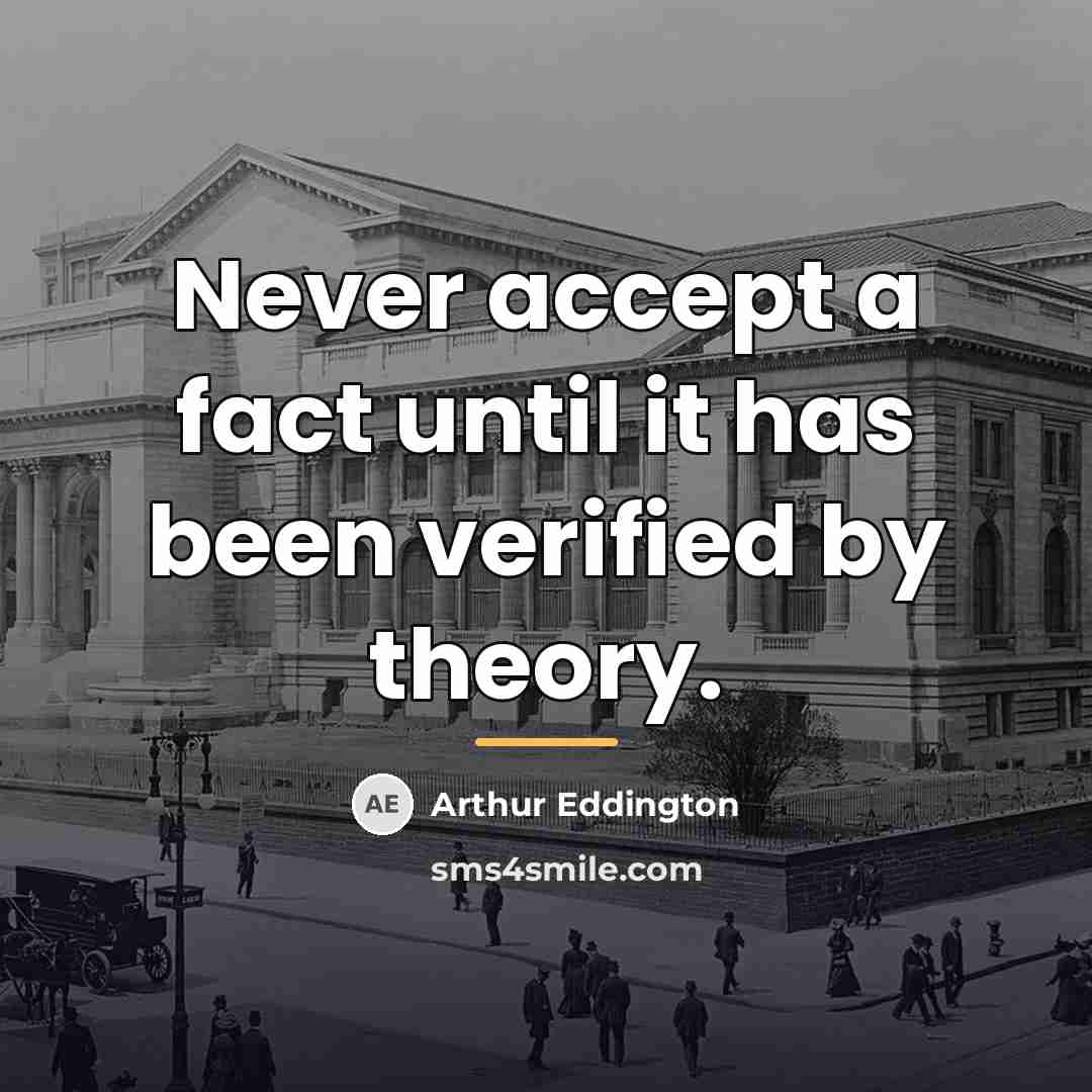 “Never accept a fact until it has been verified by…” quote by Arthur Eddington