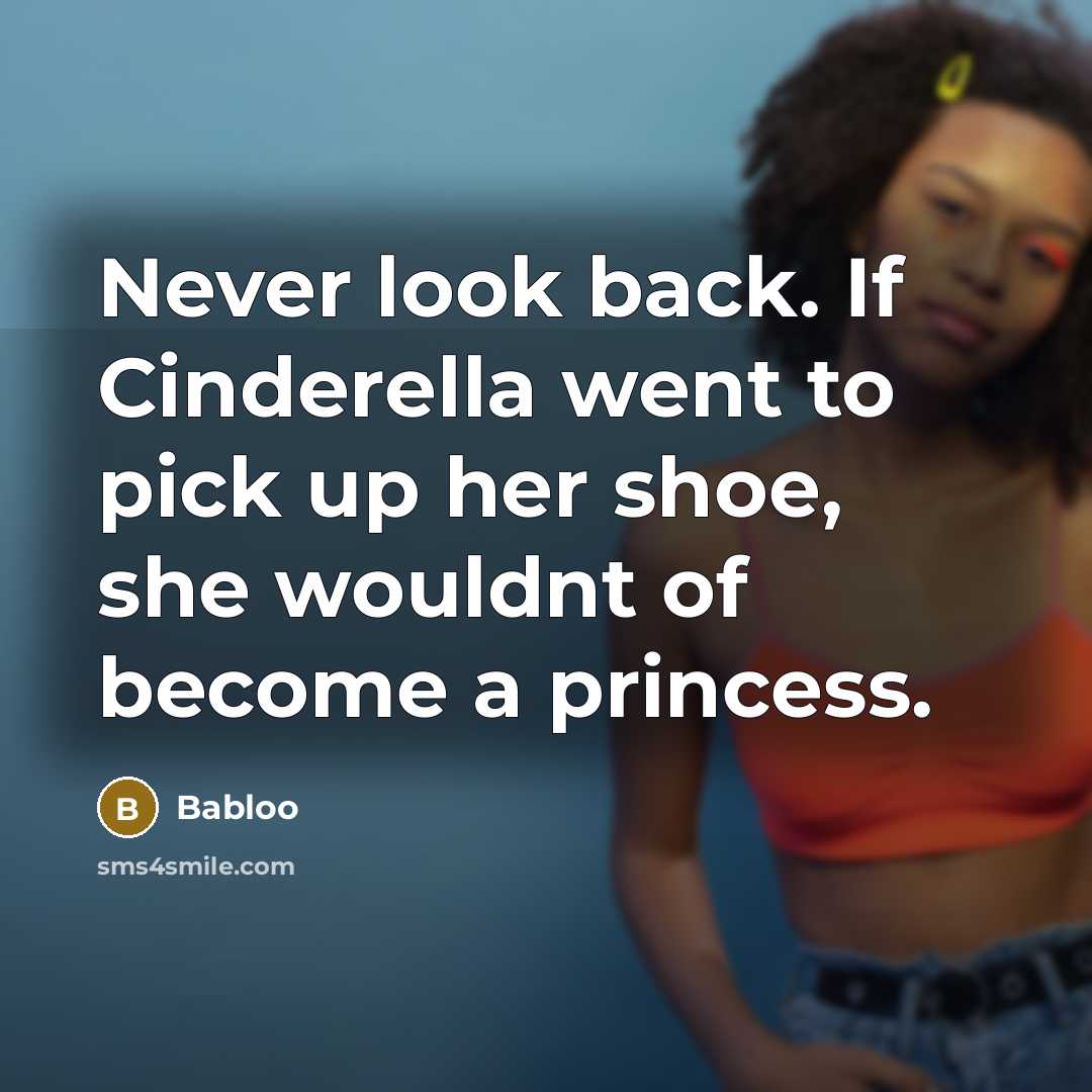 “Never look back. If Cinderella went to pick up her…” quote by Babloo