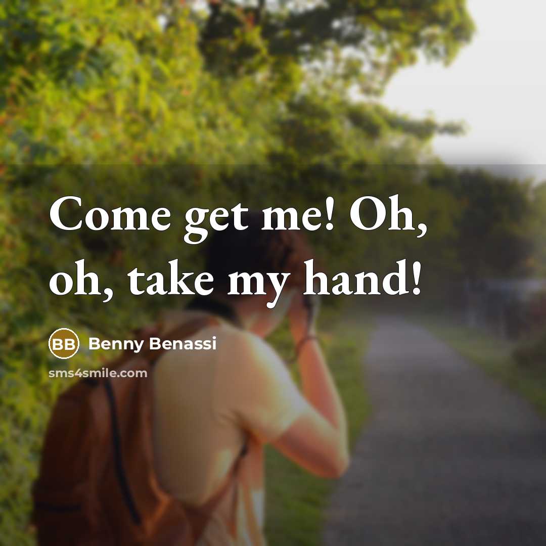 “Come get me! Oh, oh, take my hand!…” quote by Benny Benassi