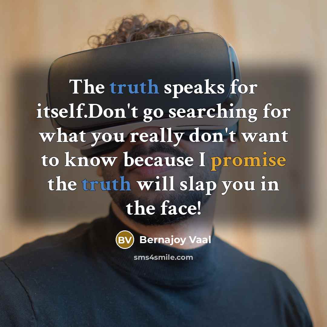 “The truth speaks for itself.Don't go searching for what you…” quote by Bernajoy Vaal