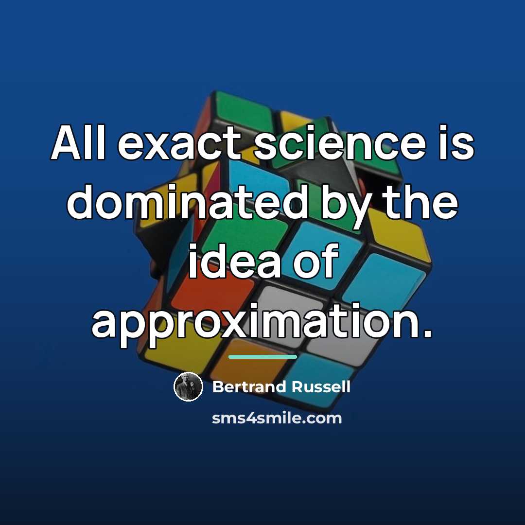 “All exact science is dominated by the idea of approximation.…” quote by Bertrand Russell