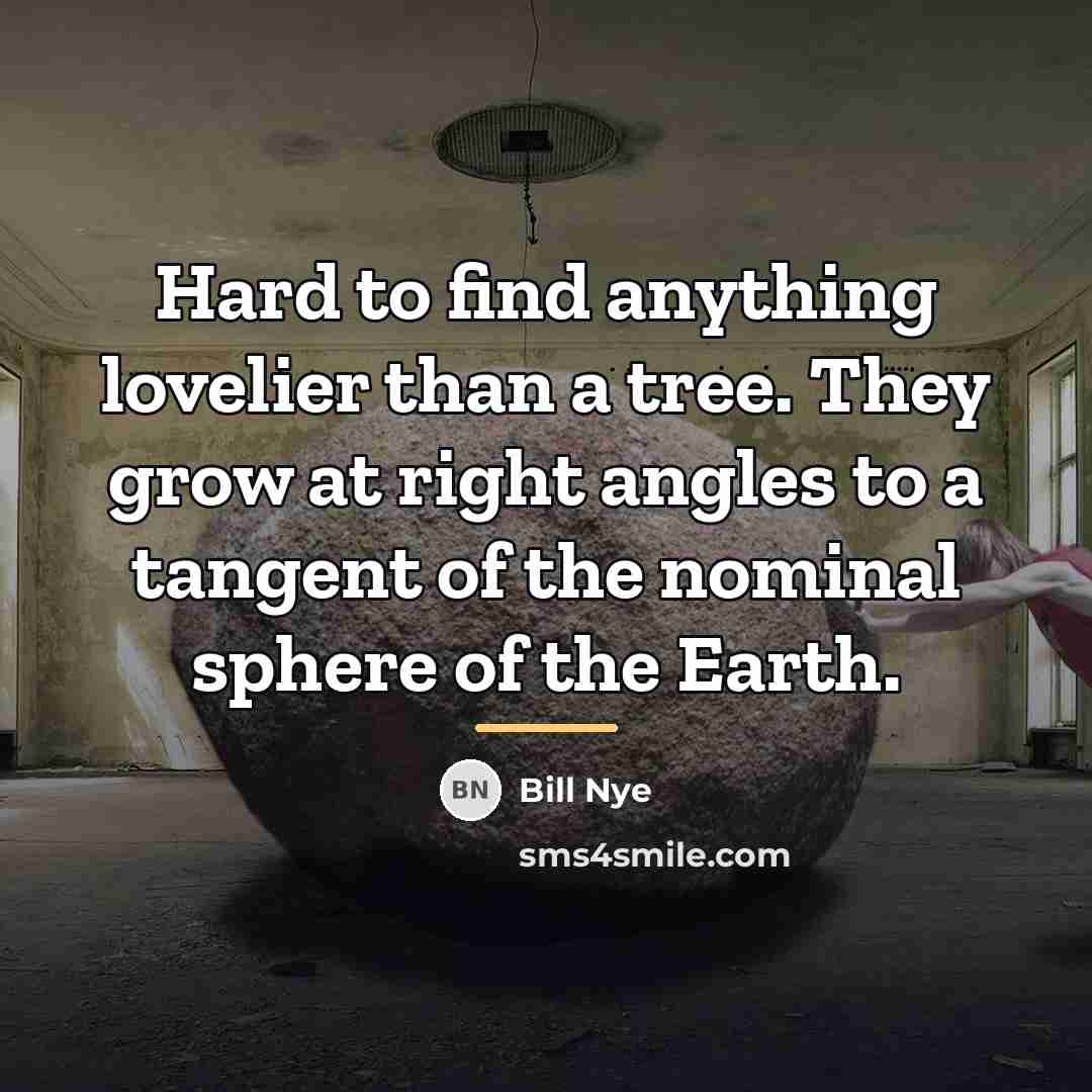 “Hard to find anything lovelier than a tree. They grow…” quote by Bill Nye