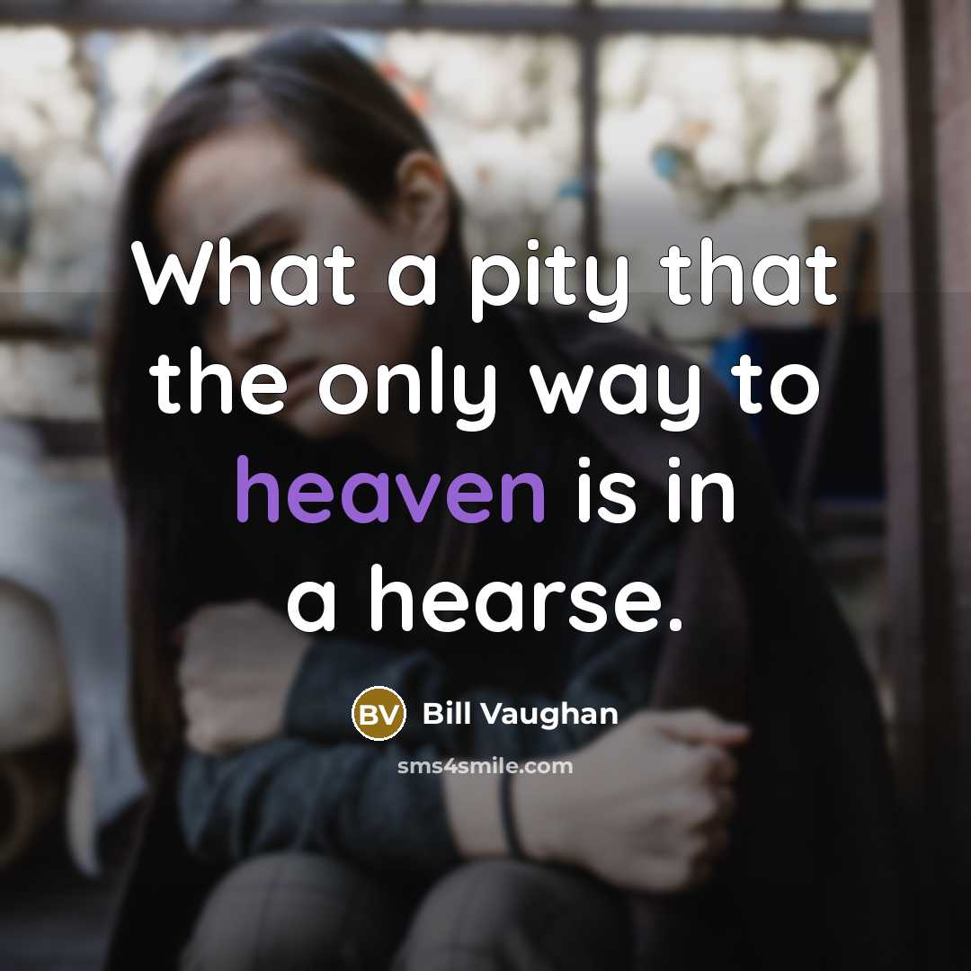 “What a pity that the only way to heaven is…” quote by Bill Vaughan