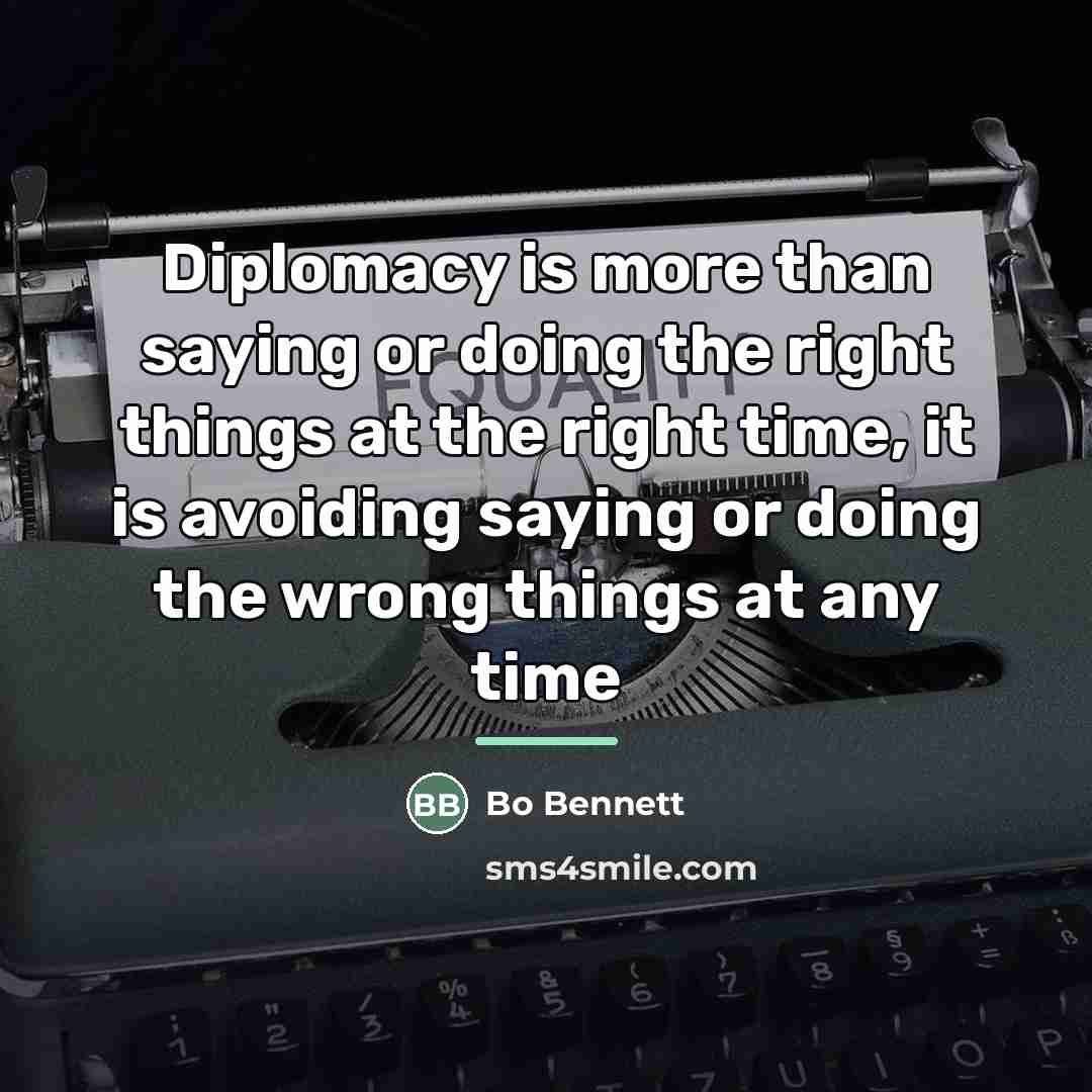 “Diplomacy is more than saying or doing the right things…” quote by Bo Bennett