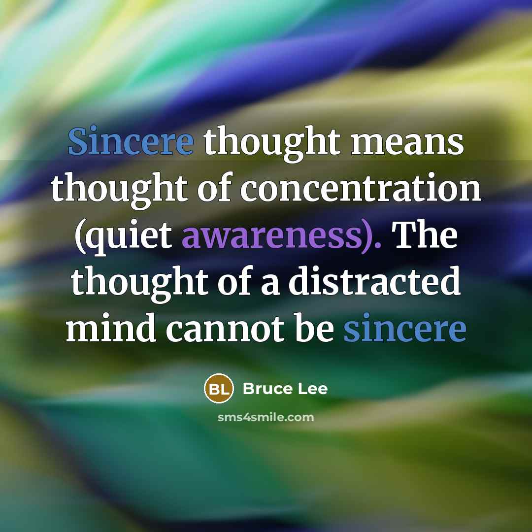 “Sincere thought means thought of concentration (quiet awareness). The thought…” quote by Bruce Lee