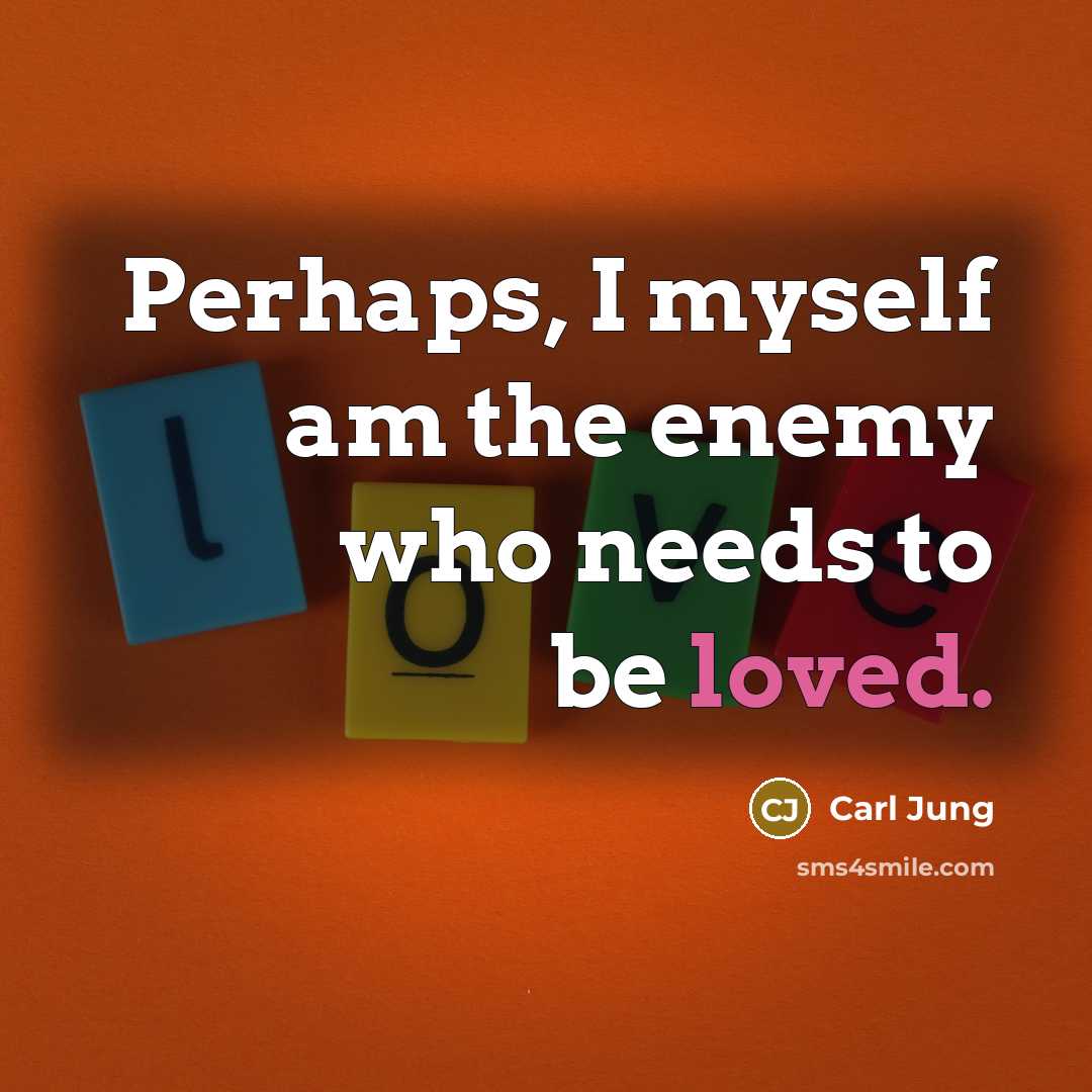 “Perhaps, I myself am the enemy who needs to be…” quote by Carl Jung