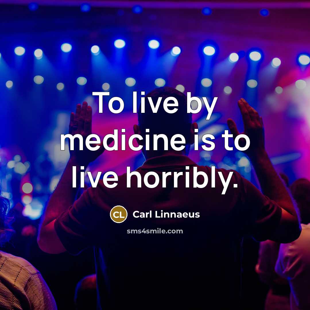 “To live by medicine is to live horribly.…” quote by Carl Linnaeus