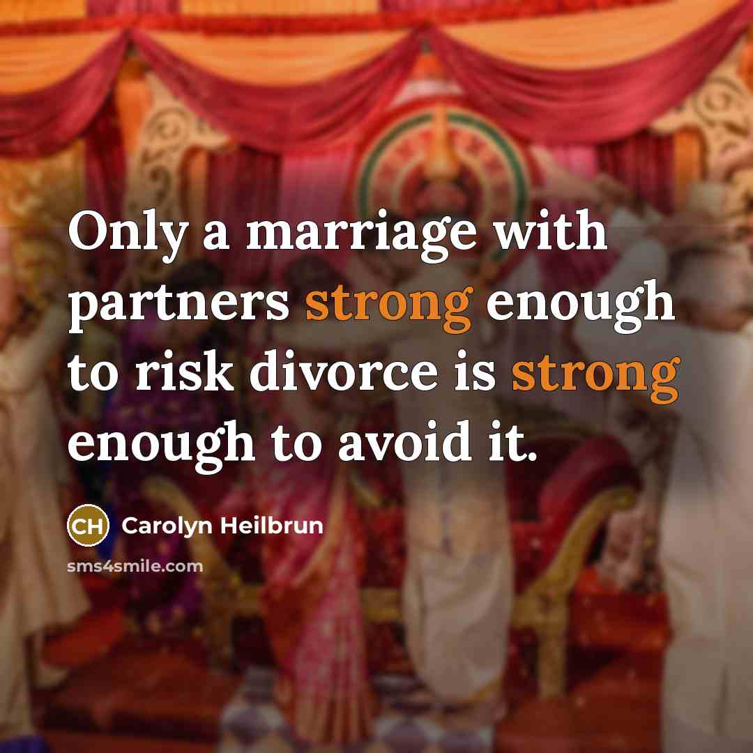 “Only a marriage with partners strong enough to risk divorce…” quote by Carolyn Heilbrun