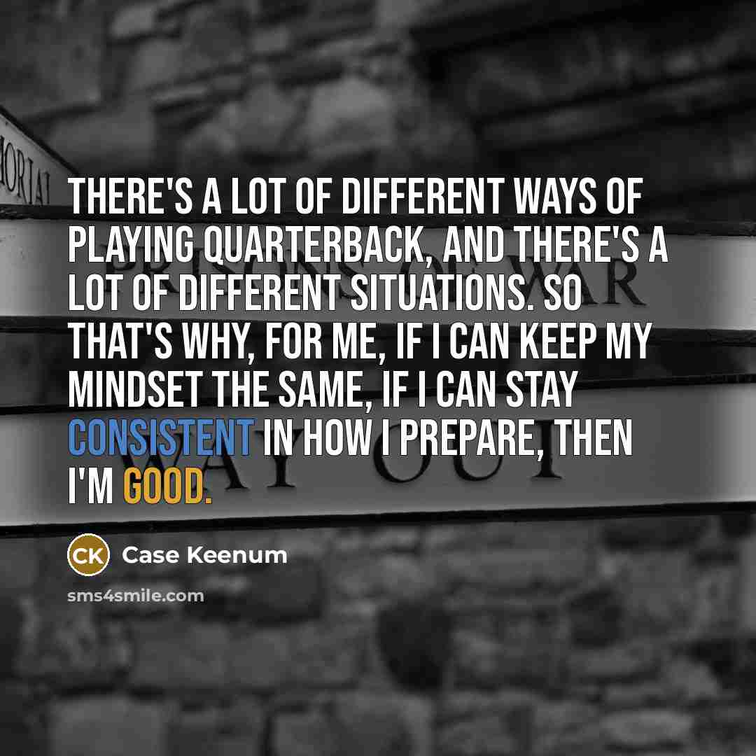 “There's a lot of different ways of playing quarterback, and…” quote by Case Keenum