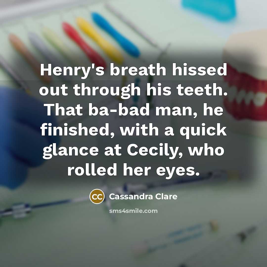 “Henry's breath hissed out through his teeth. That ba-bad man,…” quote by Cassandra Clare
