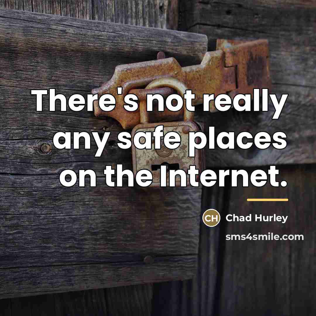 “There's not really any safe places on the Internet.…” quote by Chad Hurley