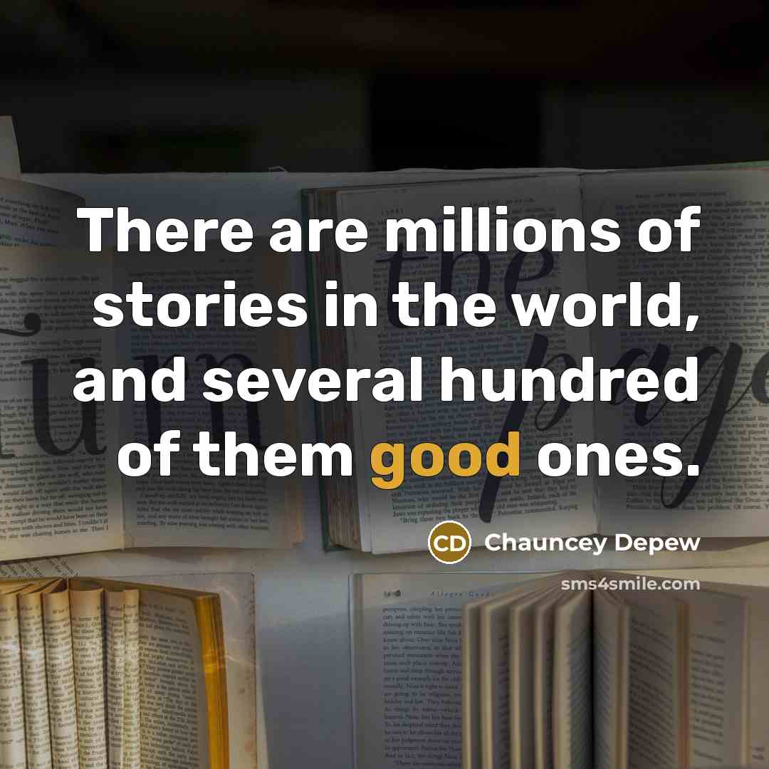 “There are millions of stories in the world, and several…” quote by Chauncey Depew