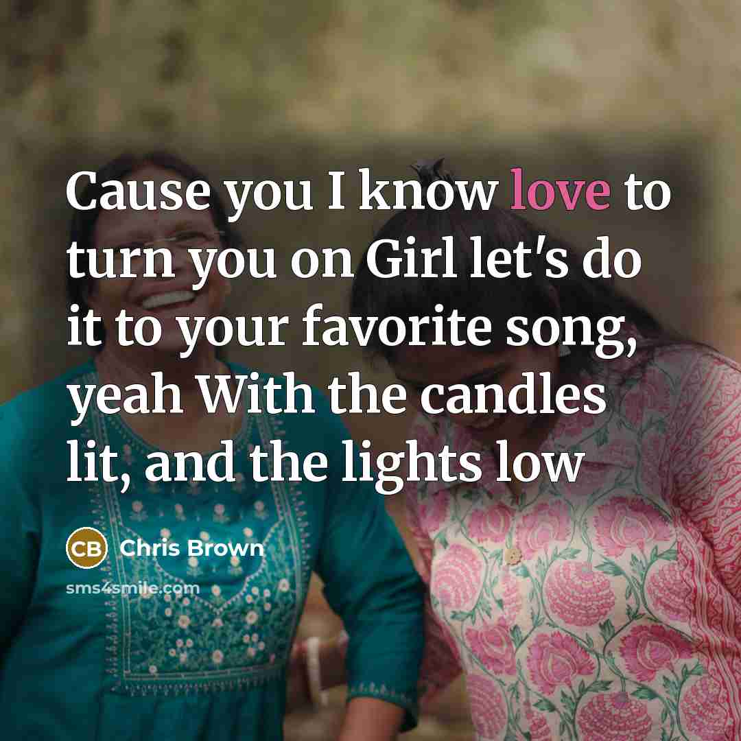 “Cause you I know love to turn you on Girl…” quote by Chris Brown