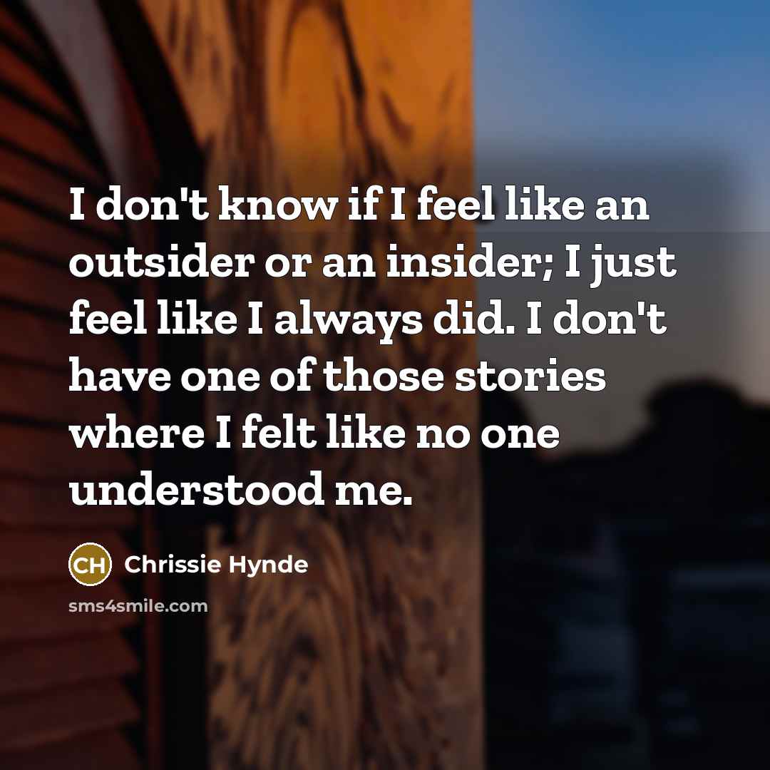 “I don't know if I feel like an outsider or…” quote by Chrissie Hynde