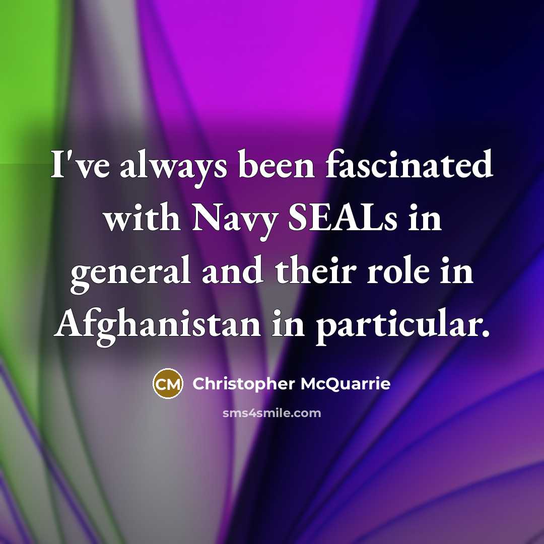 “I've always been fascinated with Navy SEALs in general and…” quote by Christopher McQuarrie