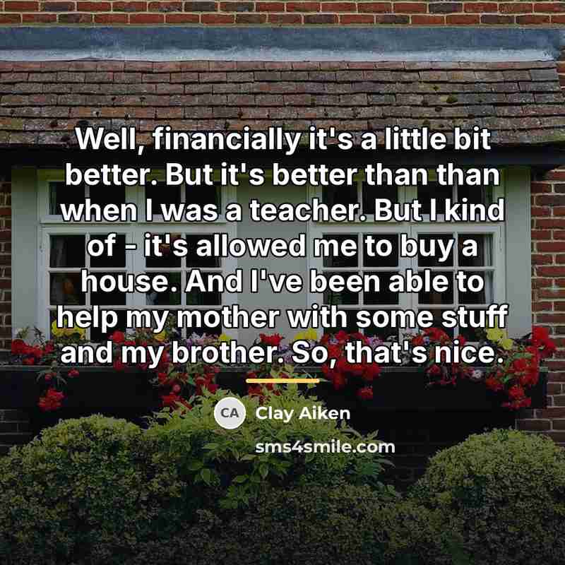 “Well, financially it's a little bit better. But it's better…” quote by Clay Aiken