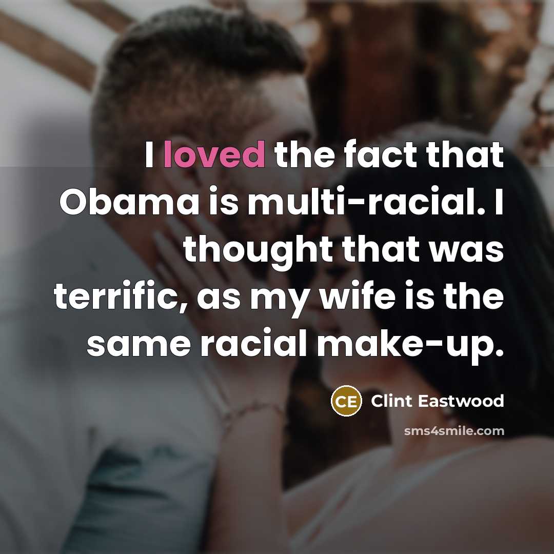 “I loved the fact that Obama is multi-racial. I thought…” quote by Clint Eastwood