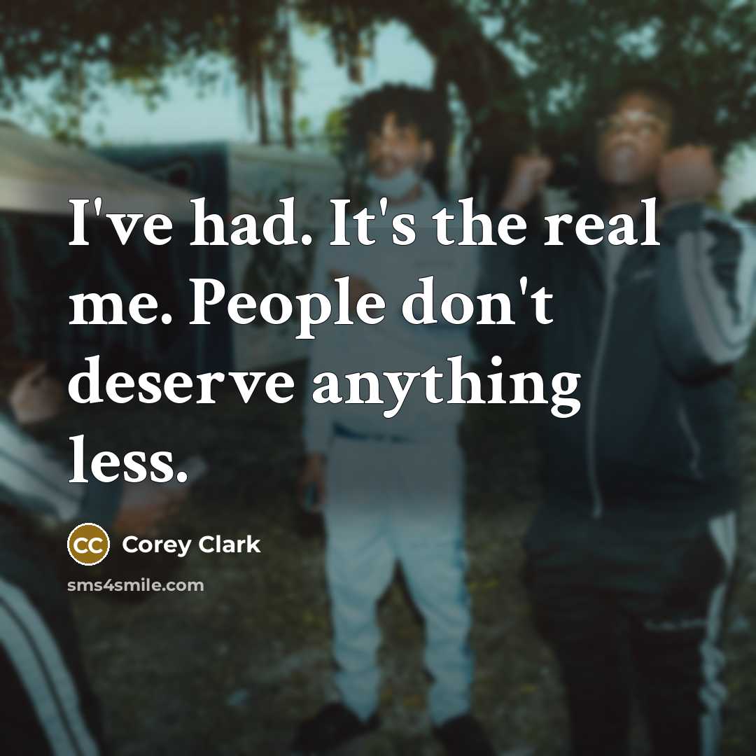 “I've had. It's the real me. People don't deserve anything…” quote by Corey Clark