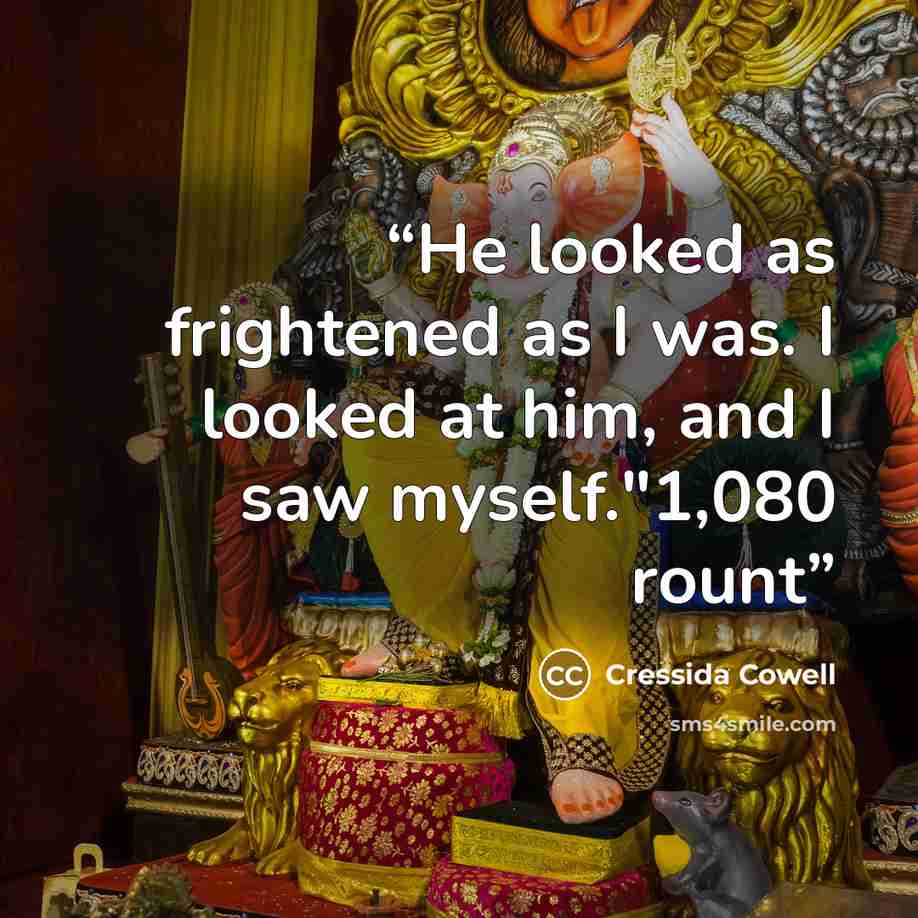 “He looked as frightened as I was. I looked at him, and I saw myself."1,080 rount” quote by Cressida Cowell