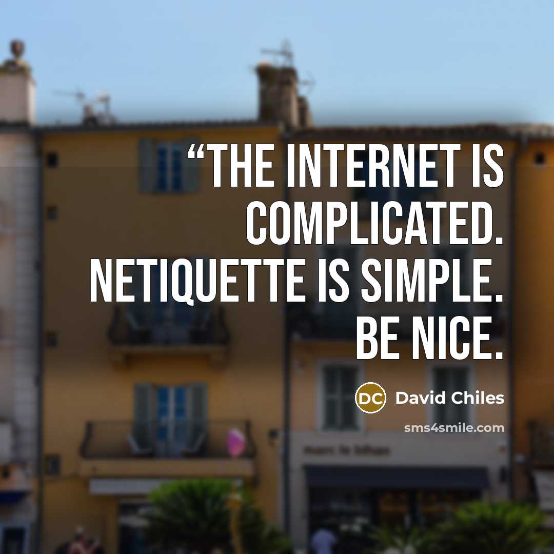 ““The Internet is complicated. Netiquette is simple. Be nice.” quote by David Chiles