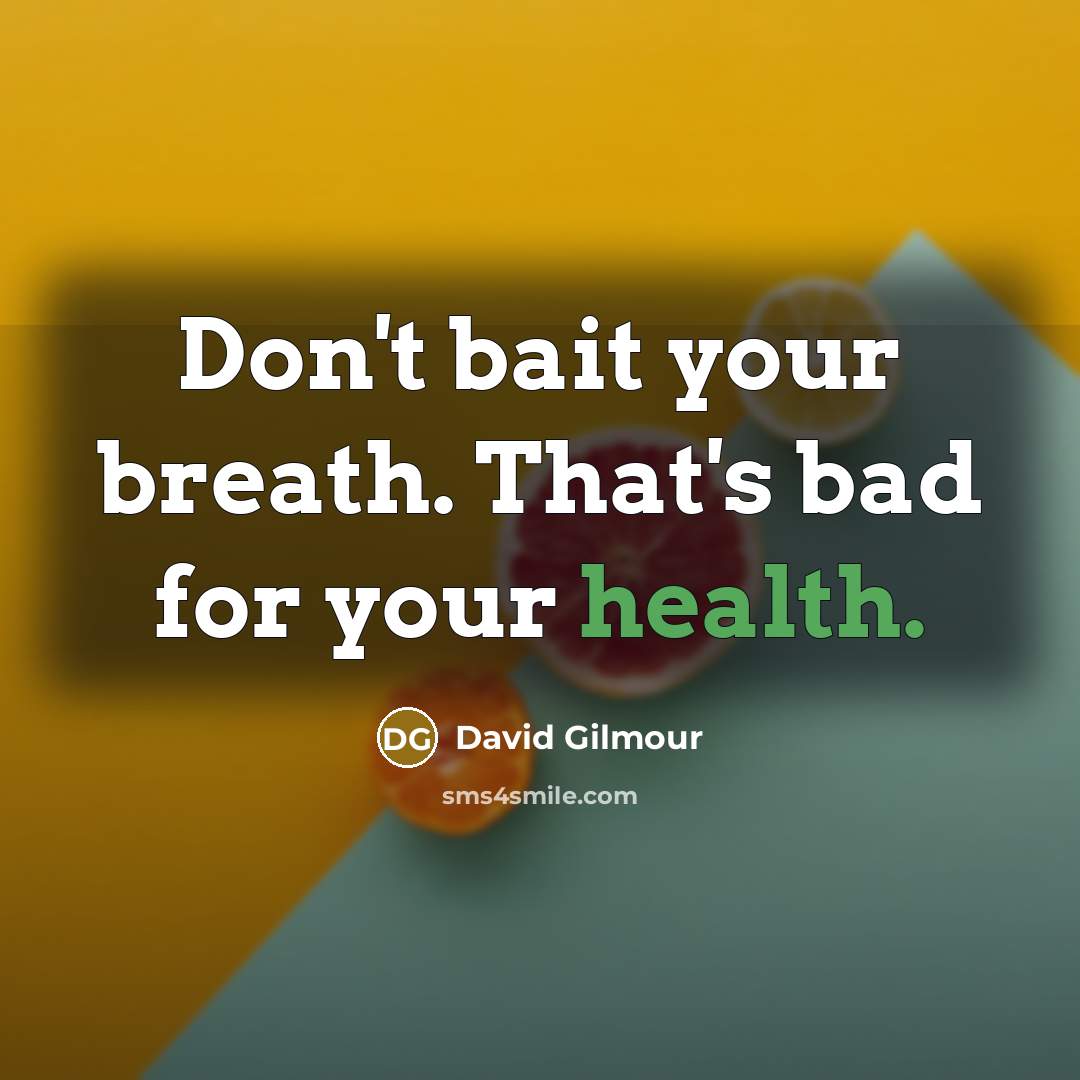 “Don't bait your breath. That's bad for your health.” quote by David Gilmour