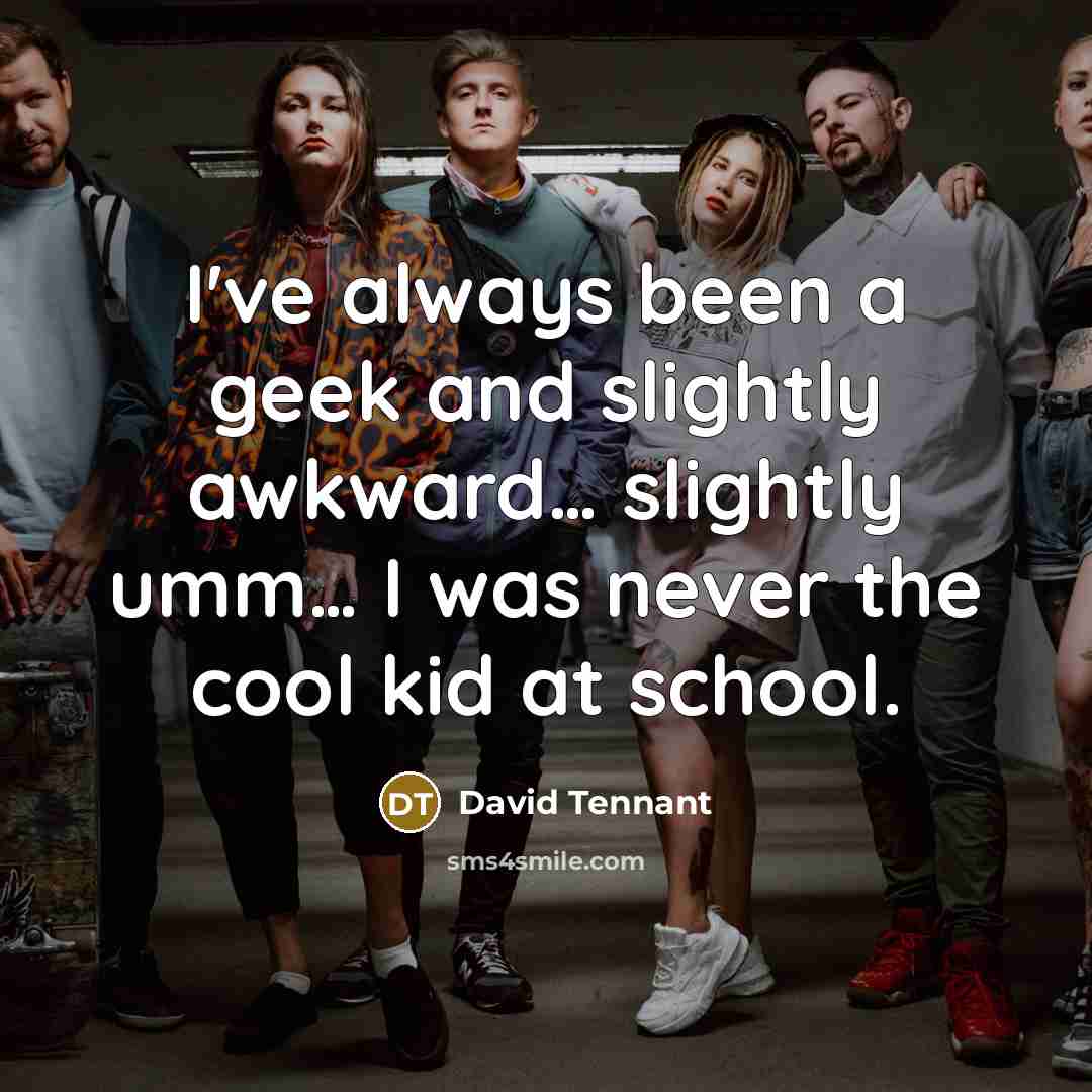 “I've always been a geek and slightly awkward… slightly umm…” quote by David Tennant