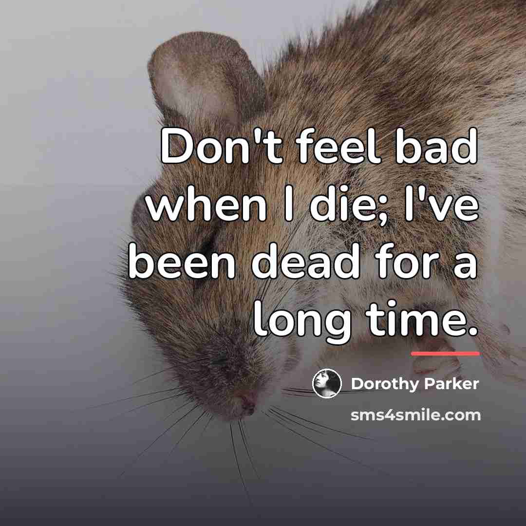 “Don't feel bad when I die; I've been dead for…” quote by Dorothy Parker