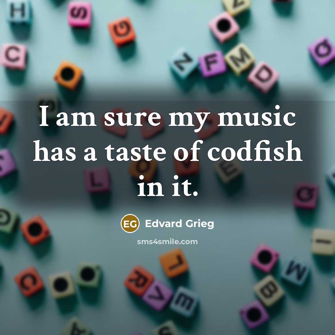 “I am sure my music has a taste of codfish…” quote by Edvard Grieg