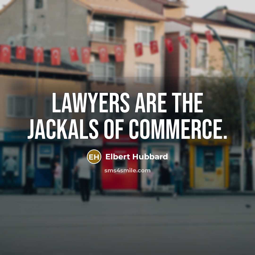 “Lawyers are the jackals of commerce.…” quote by Elbert Hubbard