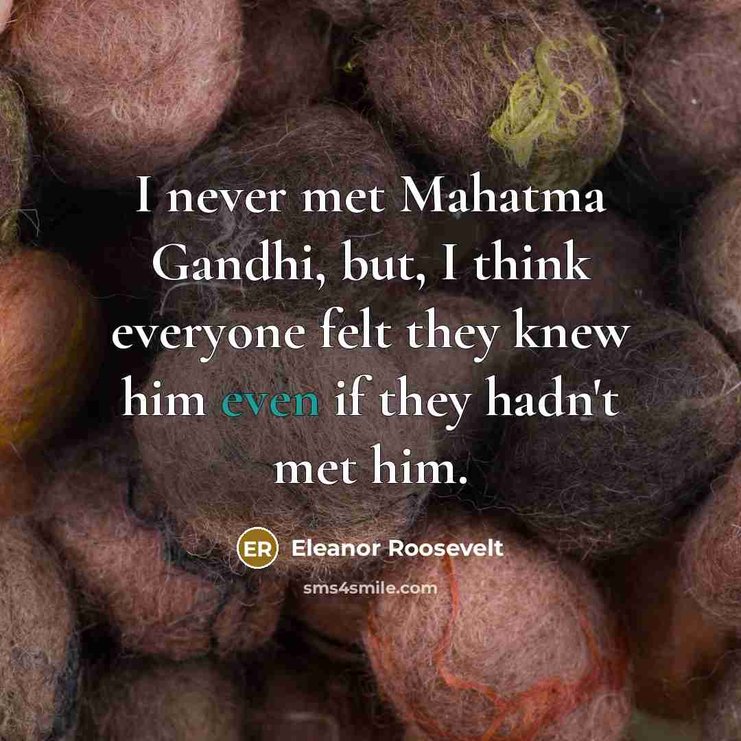 “I never met Mahatma Gandhi, but, I think everyone felt…” quote by Eleanor Roosevelt